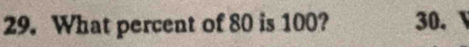 What percent of 80 is 100? 30.