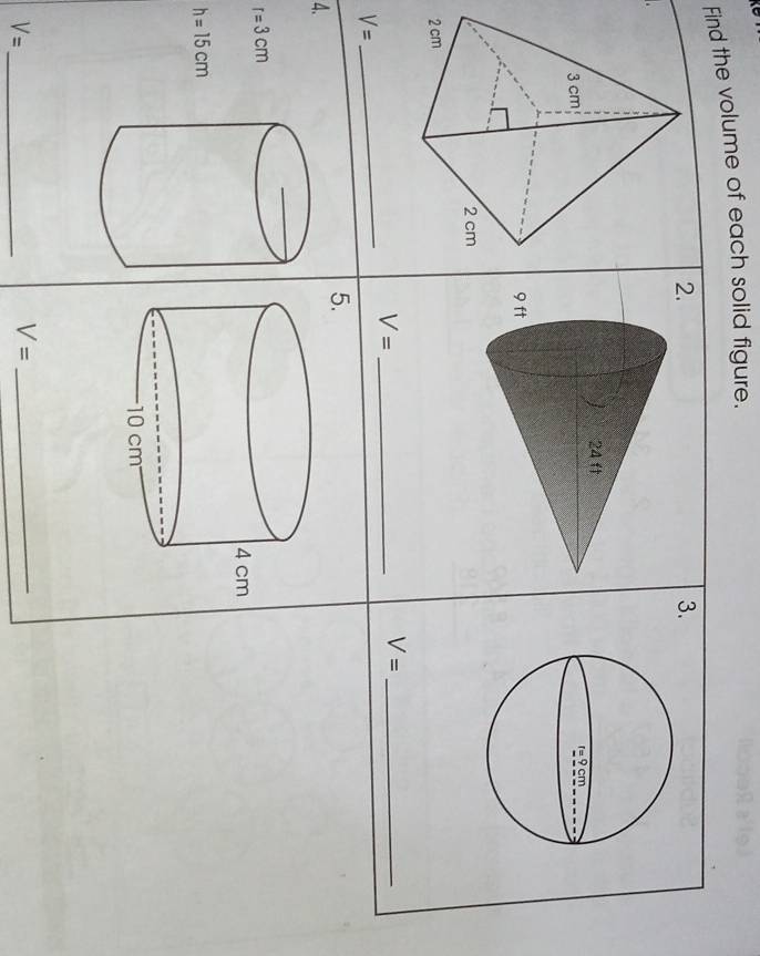 Find the volume of each solid figure.
2.
3.
_
_ V=
_ V=
V=
5.
4.
r=3cm
h=15cm
V= _
_ V=