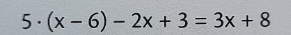 5· (x-6)-2x+3=3x+8