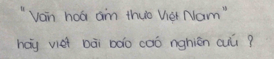 "vain hoa am thuo Viei Nam" 
hay viet Dāi bào caó nghièn cuǔ?