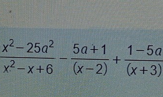  (x^2-25a^2)/x^2-x+6 - (5a+1)/(x-2) + (1-5a)/(x+3) 