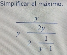 Simplificar al máximo.
frac yy-frac 2y2- 1/y-1 