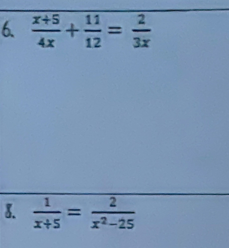  (x+5)/4x + 11/12 = 2/3x 
8.  1/x+5 = 2/x^2-25 