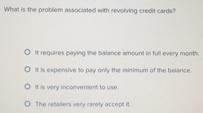 Solved: What is the problem associated with revolving credit cards? It ...