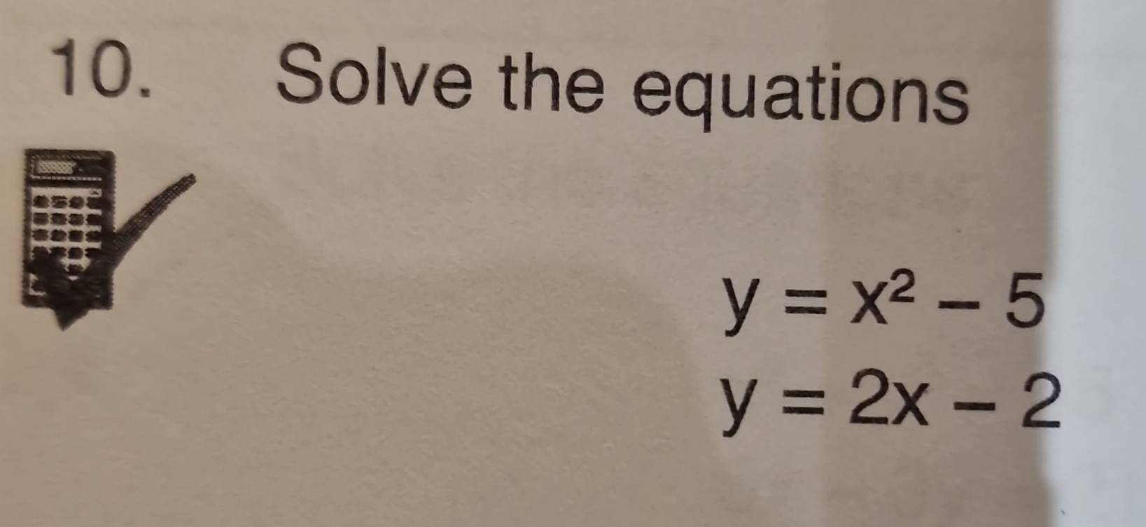 Solve the equations
y=x^2-5
y=2x-2