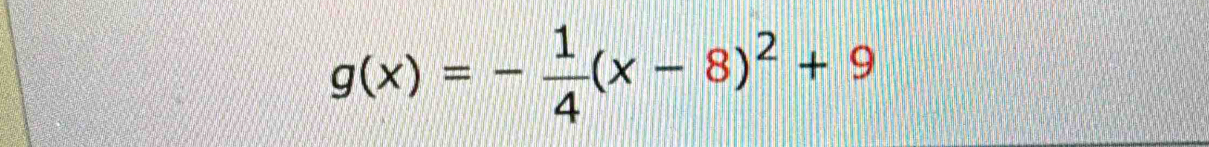 g(x)=- 1/4 (x-8)^2+9