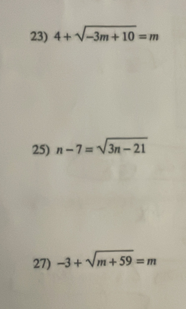 4+sqrt(-3m+10)=m
25) n-7=sqrt(3n-21)
27) -3+sqrt(m+59)=m