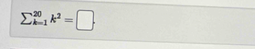 sumlimits _(k=1)^(20)k^2=□.