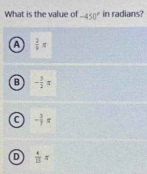 What is the value of -450° in radians?
A  2/9 π
B - 5/2 π
C - 3/7 π
D  4/13 π