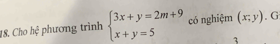 Cho hệ phương trình beginarrayl 3x+y=2m+9 x+y=5endarray. có nghiệm (x;y).G
3