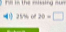 Fill in the missing num 
1) 25% or 20-□