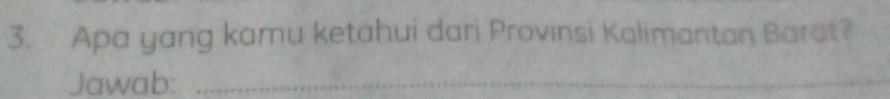 Apa yang kamu ketahui dari Provinsi Kalimantan Barat? 
Jawab:_