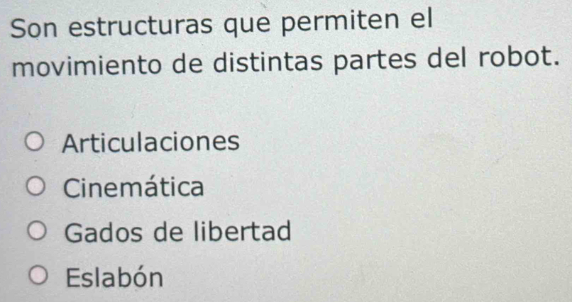 Son estructuras que permiten el
movimiento de distintas partes del robot.
Articulaciones
Cinemática
Gados de libertad
Eslabón