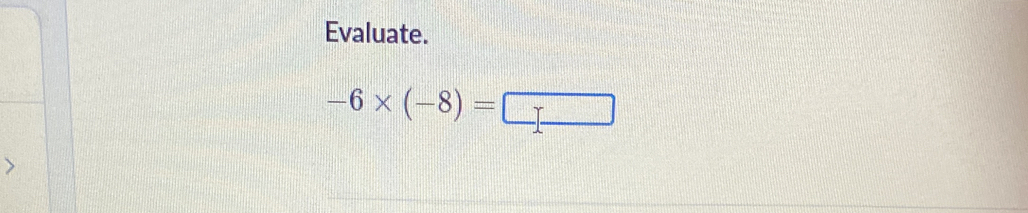 Evaluate.
-6* (-8)=□