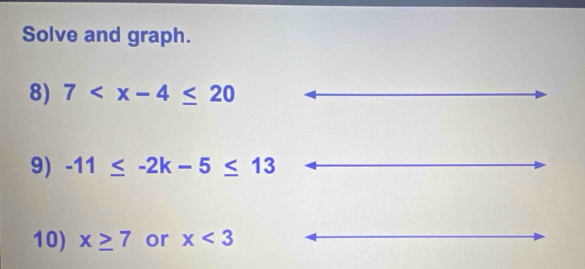 Solve and graph. 
8) 7
9) -11≤ -2k-5≤ 13
10) x≥ 7 or x<3</tex>