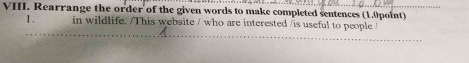 Rearrange the order of the given words to make completed sentences (1.0point) 
1. in wildlife. /This website / who are interested /is useful to people /