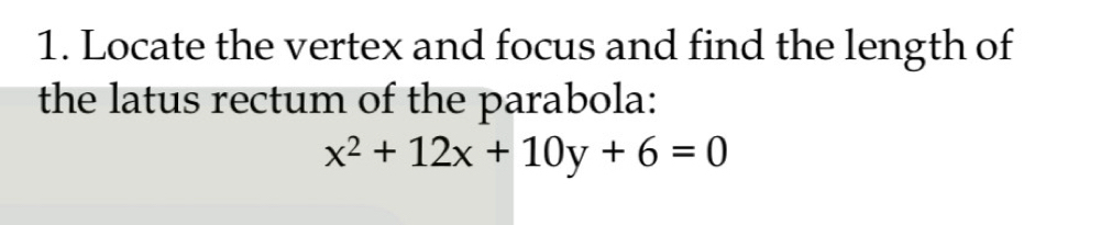 Locate the vertex and focus and find the length of 
the latus rectum of the parabola:
x^2+12x+10y+6=0