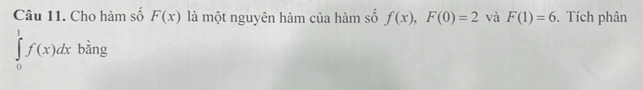 Cho hàm số F(x) là một nguyên hàm của hàm số f(x), F(0)=2 và F(1)=6. Tích phân
∈tlimits _0^1f(x)dx bằng