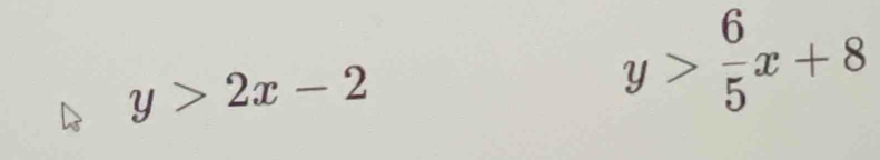 y>2x-2
y> 6/5 x+8
