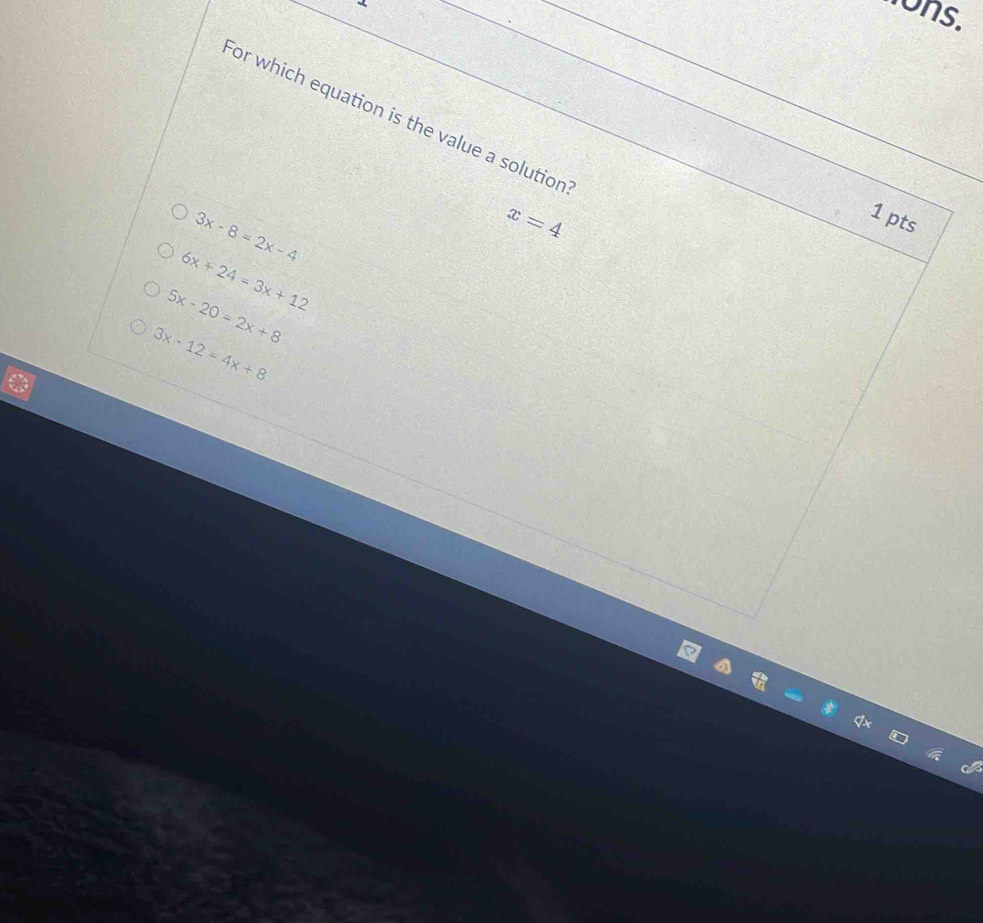 ons.
For which equation is the value a solution
3x-8=2x-4
x=4
1 pts
6x+24=3x+12
5x-20=2x+8
3x-12=4x+8