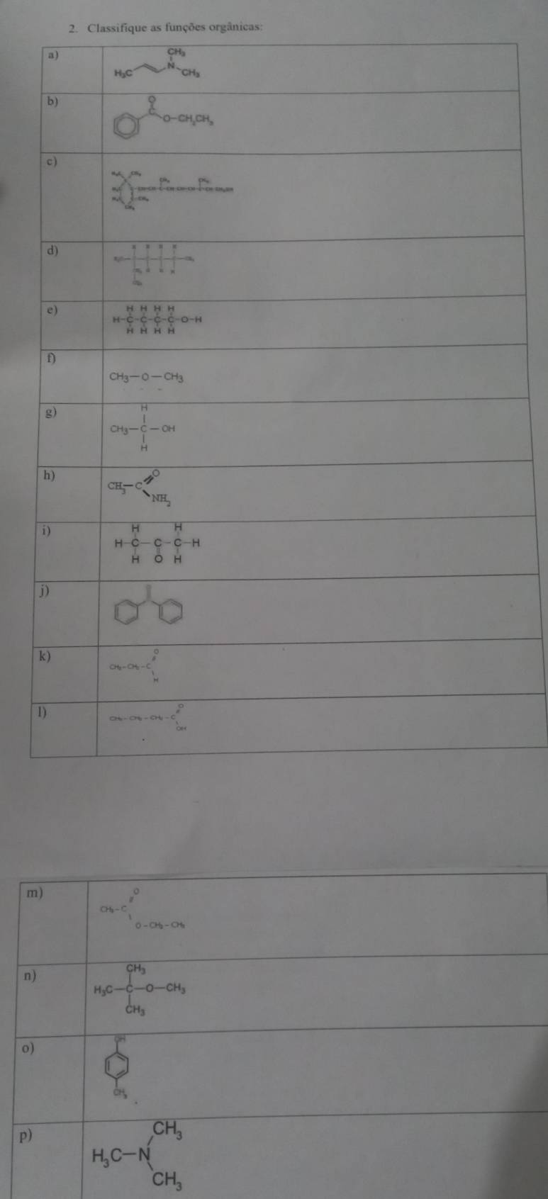 Classifique as funções orgânicas:
i
j
k
1
m) O_b=C_8_3^O-OH_0-OH_2-OH
n) H_3C-C-O-CH_3
o)
p) H_3C-N_CH_3^CH_3