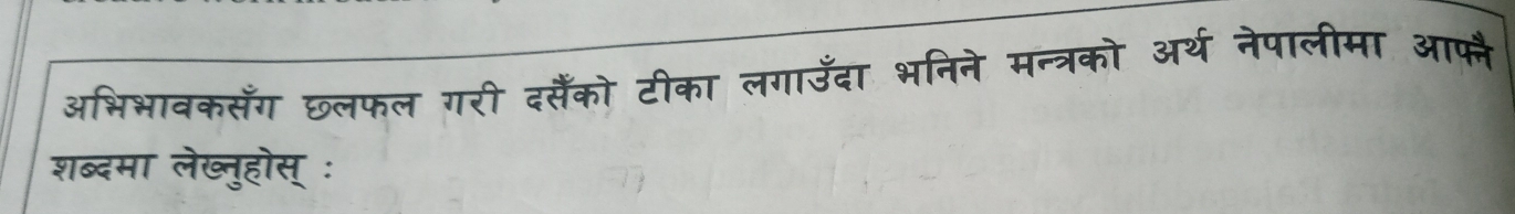 अभिभावकसँग छलफल गरी दसैँको टीका लगाउँदा भनिने मन्त्रको अर्थ नेपालीमा आफनै 
शब्दमा लेख्नुहोस् :