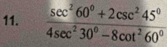  (sec^260°+2csc^245°)/4sec^230°-8cot^260° 