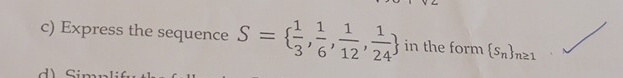 Express the sequence S=  1/3 , 1/6 , 1/12 , 1/24  in the form  s_n _n≥ 1
d