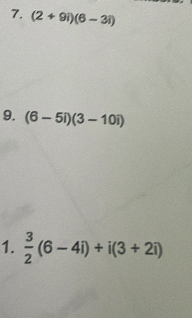 (2+9i)(6-3i)
9. (6-5i)(3-10i)
1.  3/2 (6-4i)+i(3+2i)