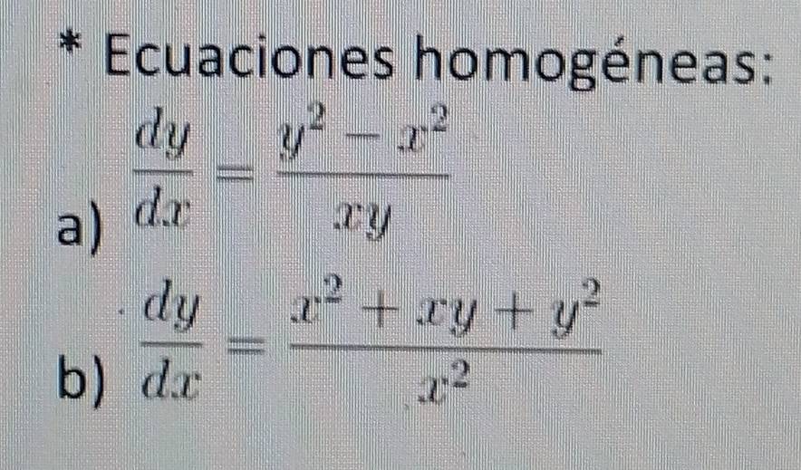 Ecuaciones homogéneas:
a)  dy/dx = (y^2-x^2)/xy 
b)  dy/dx = (x^2+xy+y^2)/x^2 