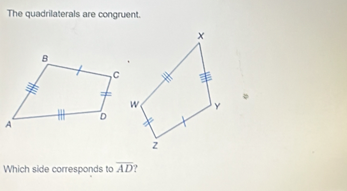 The quadrilaterals are congruent. 
Which side corresponds to overline AD