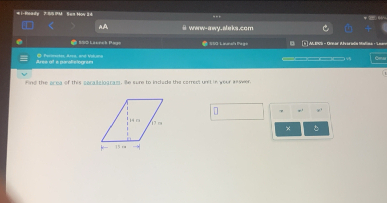 ◀ i-Ready 7:55 PM Sun Nov 24 ... 
www-awy.aleks.com 
SSO Launch Page SSO Launch Page ALEKS - Omar Alvarado Molina - Learn 
● Perimeter, Area, and Volume 
Area of a parallelogram .i. ___ ____ __,(___ 15 Omar 
Find the area of this parallelogram. Be sure to include the correct unit in your answer. 
m m^3 m^3
× 5