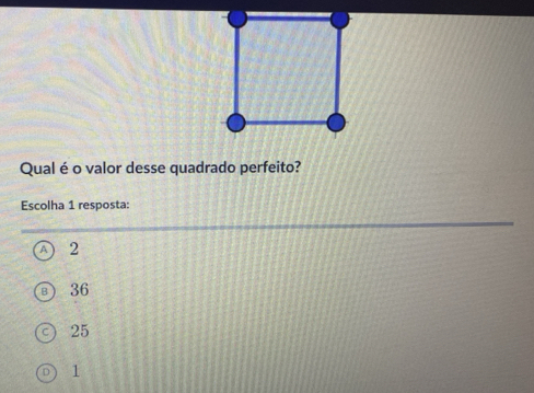 Qual é o valor desse quadrado perfeito?
Escolha 1 resposta:
2
36
25
1