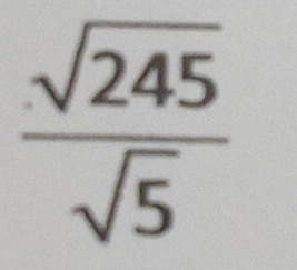  sqrt(245)/sqrt(5) 