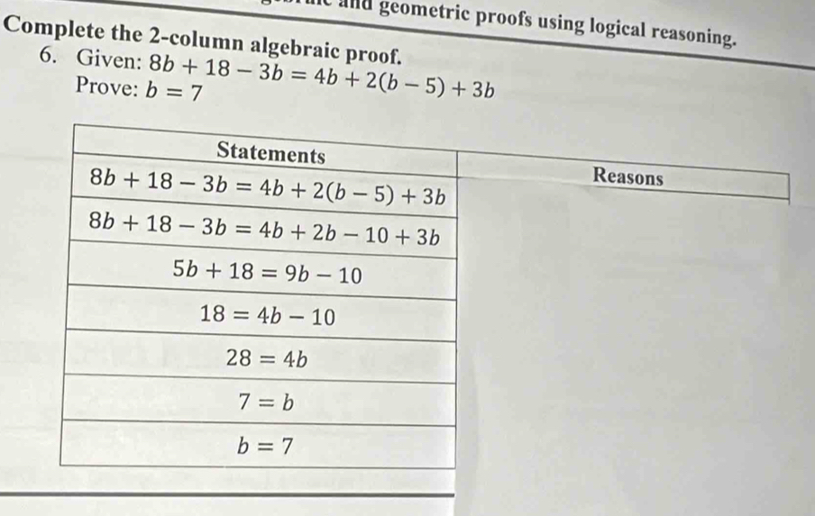 and geometric proofs using logical reasoning.
Complete the 2-column algebraic proof. 8b+18-3b=4b+2(b-5)+3b
6. Given:
Prove: b=7