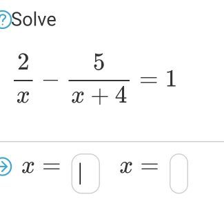 Solve
 2/x - 5/x+4 =1
x=□ x=□