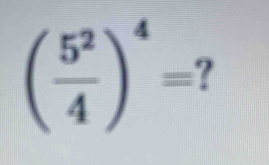 ( 5^2/4 )^4=?