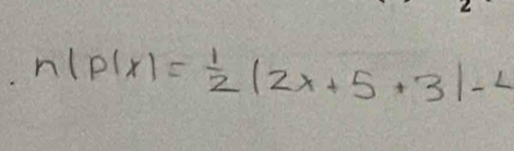 n(PlX)= 1/2 |2x+5+3|-4