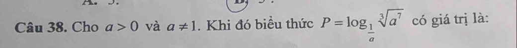 Cho a>0 và a!= 1. Khi đó biểu thức P=log _ 1/a sqrt[3](a^7) có giá trị là: