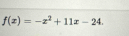 f(x)=-x^2+11x-24.