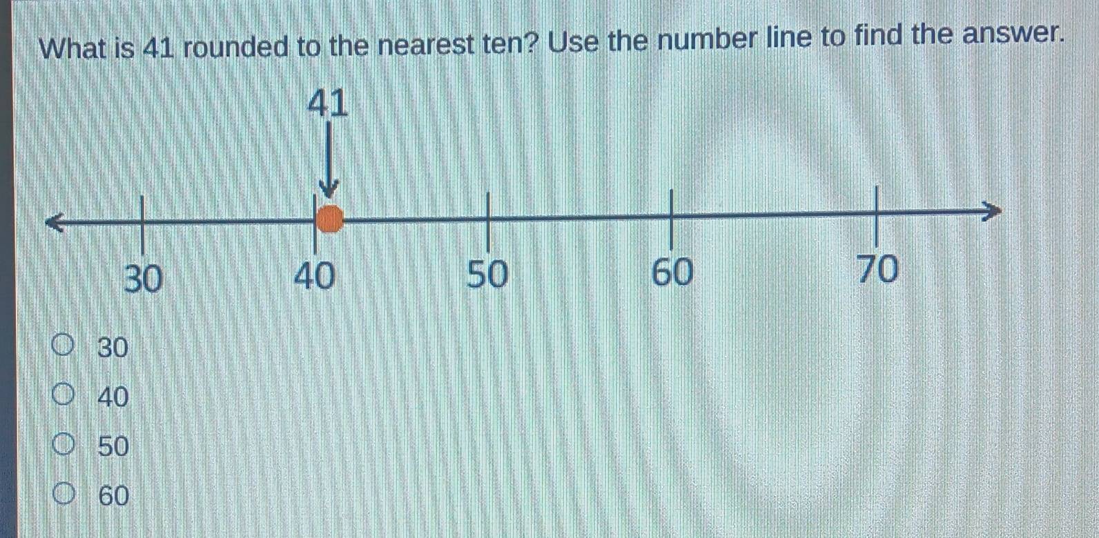 What is 41 rounded to the nearest ten? Use the number line to find the answer.
30
40
50
60