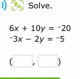 Solve.
6x+10y=-20
-3x-2y=-5
(□ ) I □ ) 
| |