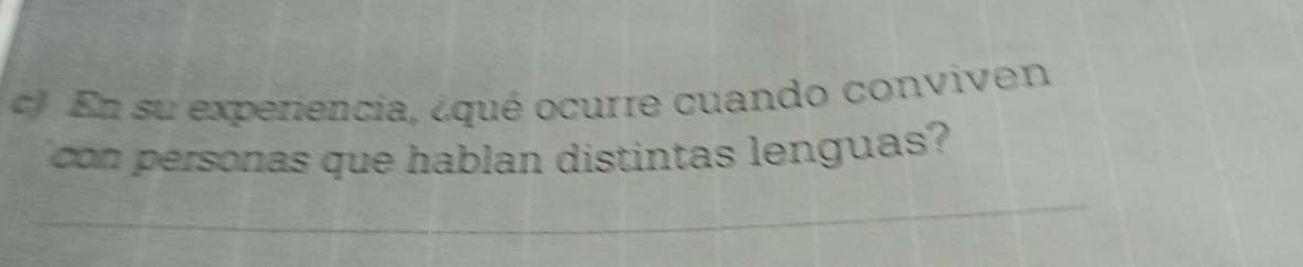 En su experiencia, ¿qué ocurre cuando conviven 
con personas que hablan distintas lenguas? 
_