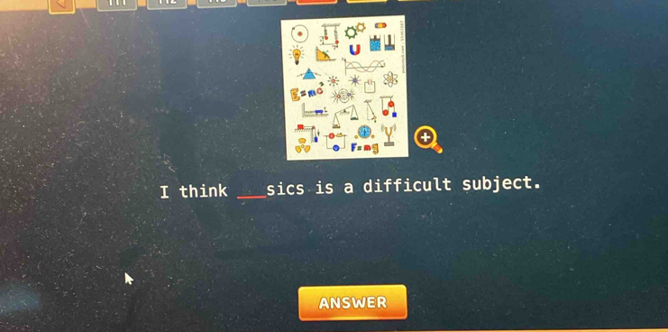 think _sics is a difficult subject. 
ANSWER