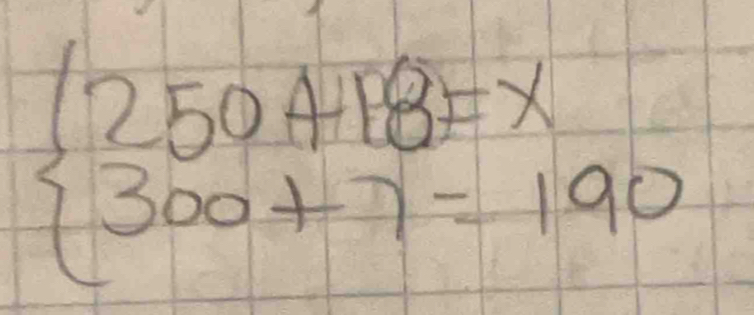 beginarrayl 250+18=x 300+7=190endarray.