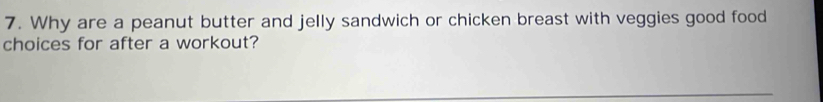 Why are a peanut butter and jelly sandwich or chicken breast with veggies good food 
choices for after a workout?