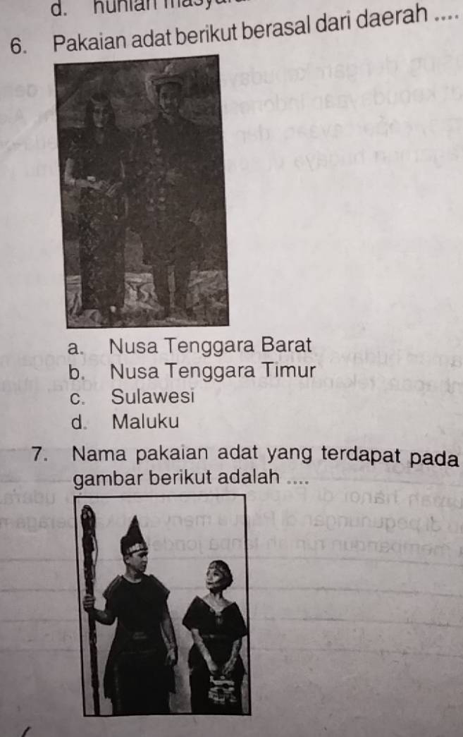 hunian masy
6. Pakaian adat berikut berasal dari daerah ....
a. Nusa Tenggara Barat
b. Nusa Tenggara Timur
c. Sulawesi
d Maluku
7. Nama pakaian adat yang terdapat pada
gambar berikut adalah ....