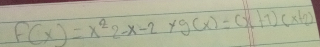 f(x)=x^22-x-2* g(x)=(x+1)(x+2)