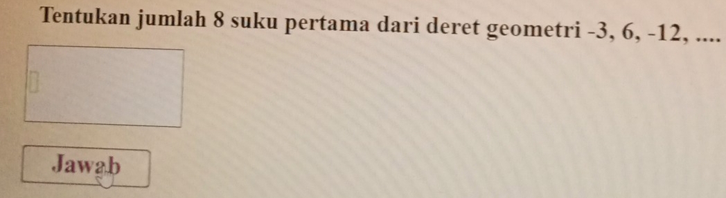 Tentukan jumlah 8 suku pertama dari deret geometri -3, 6, -12, .... 
Jawab