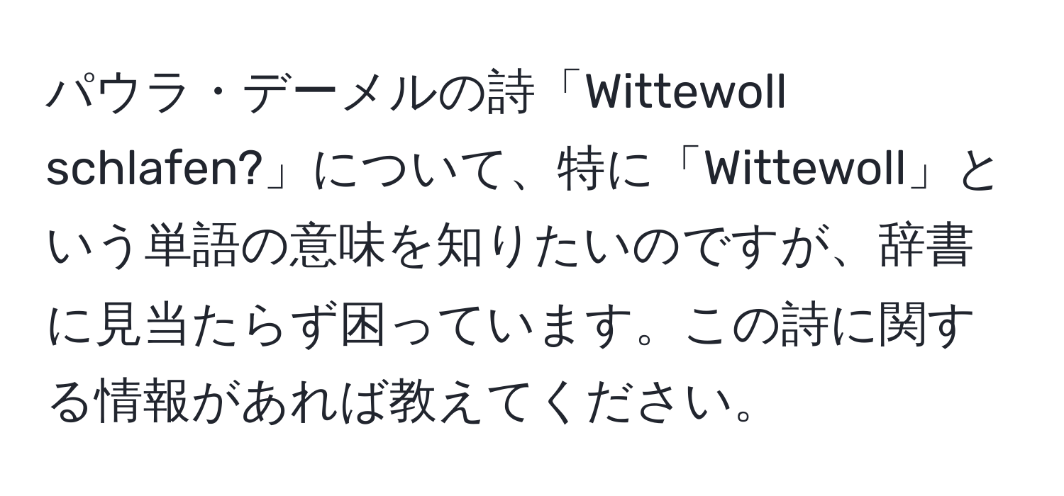 パウラ・デーメルの詩「Wittewoll schlafen?」について、特に「Wittewoll」という単語の意味を知りたいのですが、辞書に見当たらず困っています。この詩に関する情報があれば教えてください。